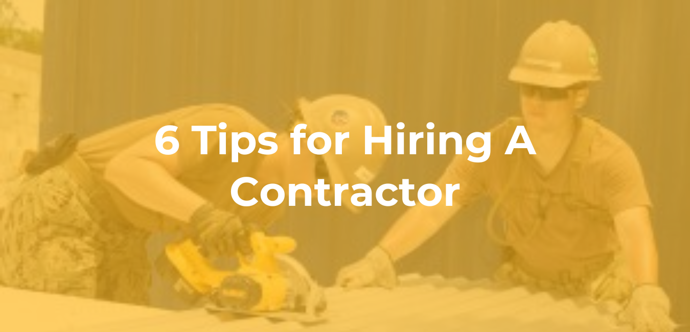 6 Tips for Hiring A Contractor