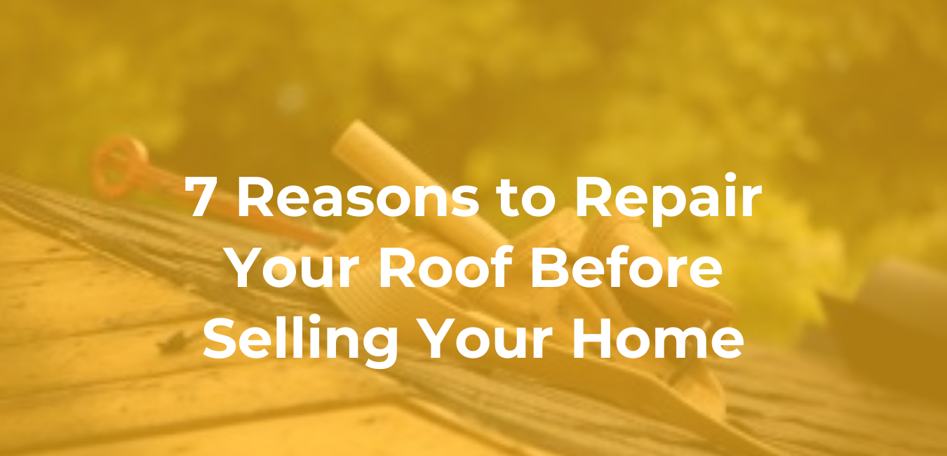 7-Reasons-to-Repair-Your-Roof-Before-Selling-Your-Home