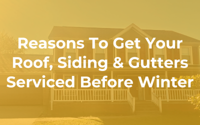 Reasons To Get Your Roof, Siding & Gutters Serviced Before Winter