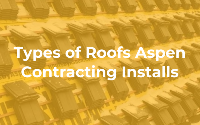 Types of Roofs Aspen Contracting Installs