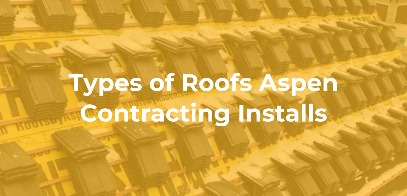 Types of Roofs Aspen Contracting Installs