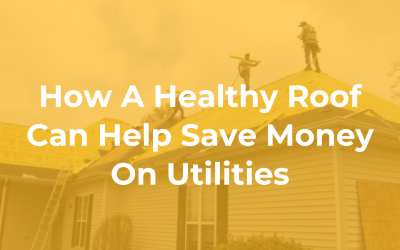 How a Healthy Roof Can Help Save Money on Utilities