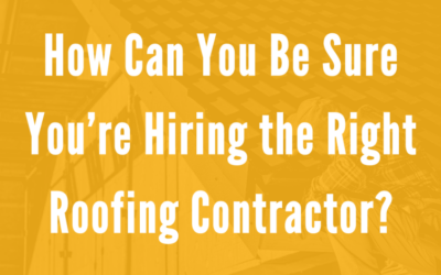 How Can You Be Sure You’re Hiring the Right Roofing Contractor