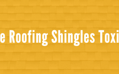 Are Roofing Shingles Toxic?