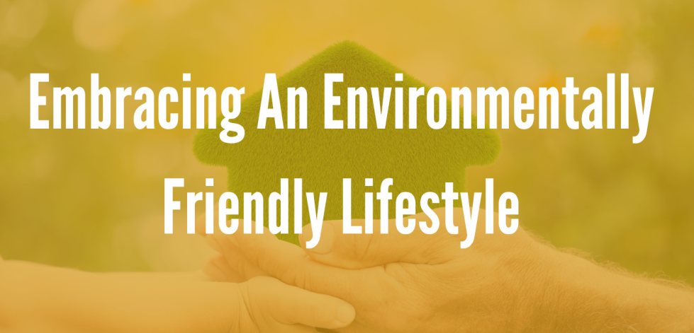 Embracing An Environmentally Friendly Lifestyle