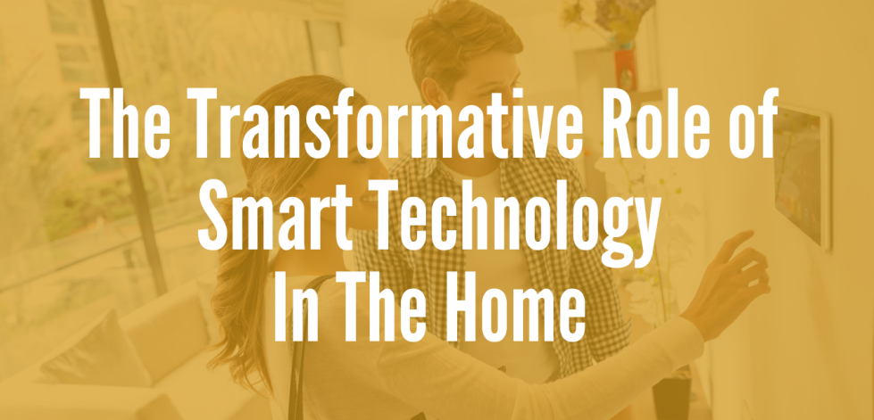 The Transformative Role of Smart Technology In The Home
