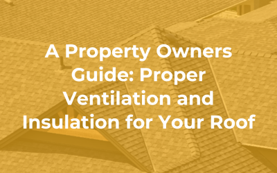 A Property Owners Guide: Proper Ventilation and Insulation for Your Roof