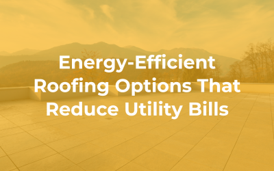 Energy-Efficient Roofing Options That Reduce Utility Bills