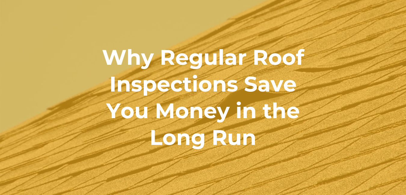 Why Regular Roof Inspections Save You Money in the Long Run